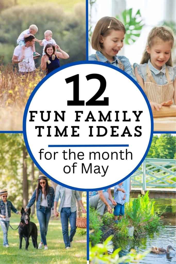 A graphic for pinterest that is titled "12 Fun Family Time Ideas For the Month of May" with a grid of 4 pictures including a family out for a walk in a field of flowers, kids baking, a family walking their dog and a family feeding the ducks by the pond.